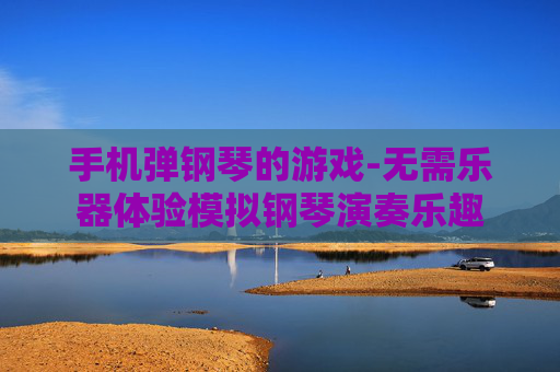 手机弹钢琴的游戏-无需乐器体验模拟钢琴演奏乐趣