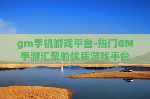 gm手机游戏平台-热门GM手游汇聚的优质游戏平台