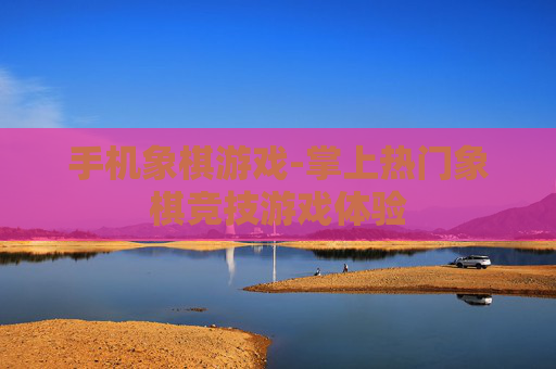 手机象棋游戏-掌上热门象棋竞技游戏体验