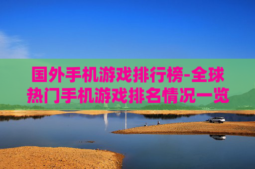 国外手机游戏排行榜-全球热门手机游戏排名情况一览