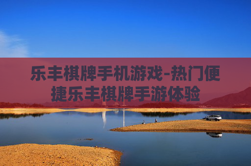 乐丰棋牌手机游戏-热门便捷乐丰棋牌手游体验