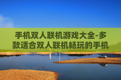 手机双人联机游戏大全-多款适合双人联机畅玩的手机游戏汇总