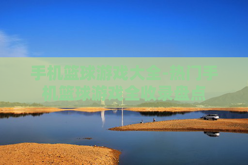 手机篮球游戏大全-热门手机篮球游戏全收录盘点 手机篮球游戏大全-热门手机篮球游戏全收录盘点
