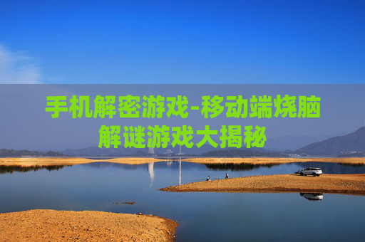 手机解密游戏-移动端烧脑解谜游戏大揭秘 手机解密游戏-移动端烧脑解谜游戏大揭秘