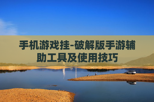 手机游戏挂-破解版手游辅助工具及使用技巧