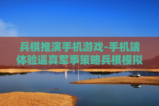 兵棋推演手机游戏-手机端体验逼真军事策略兵棋模拟游戏