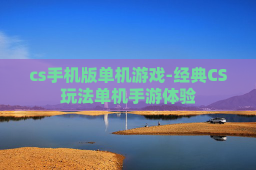 cs手机版单机游戏-经典CS玩法单机手游体验