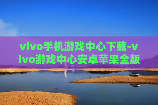 vivo手机游戏中心下载-vivo游戏中心安卓苹果全版本下载途径 vivo手机游戏中心下载-vivo游戏中心安卓苹果全版本下载途径