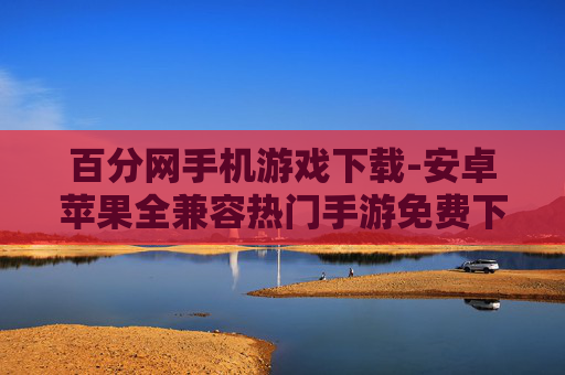 百分网手机游戏下载-安卓苹果全兼容热门手游免费下 百分网手机游戏下载-安卓苹果全兼容热门手游免费下