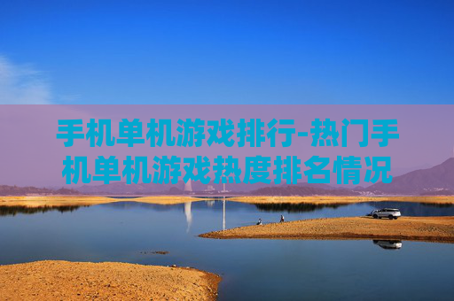 手机单机游戏排行-热门手机单机游戏热度排名情况