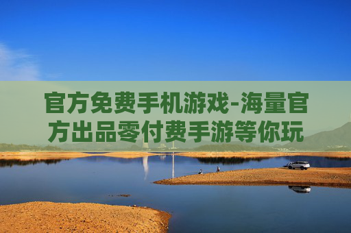 官方免费手机游戏-海量官方出品零付费手游等你玩