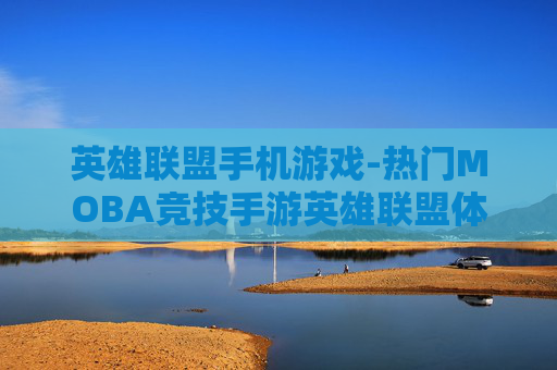 英雄联盟手机游戏-热门MOBA竞技手游英雄联盟体验