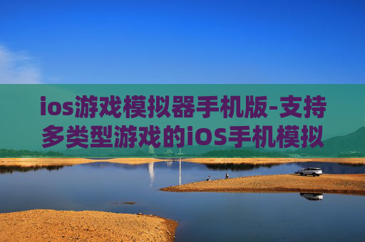 ios游戏模拟器手机版-支持多类型游戏的iOS手机模拟器 ios游戏模拟器手机版-支持多类型游戏的iOS手机模拟器