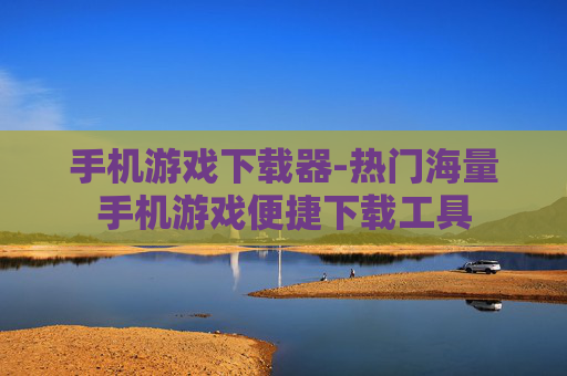 手机游戏下载器-热门海量手机游戏便捷下载工具 手机游戏下载器-热门海量手机游戏便捷下载工具