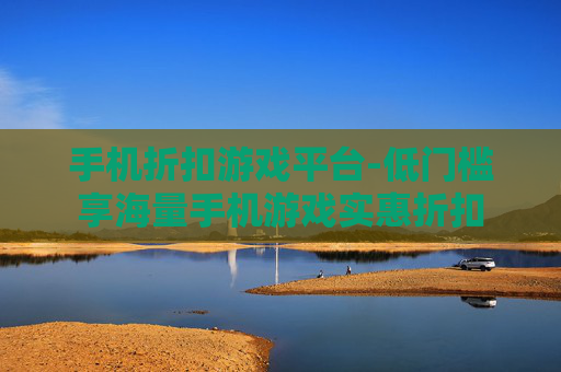 手机折扣游戏平台-低门槛享海量手机游戏实惠折扣