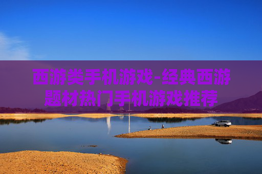 西游类手机游戏-经典西游题材热门手机游戏推荐