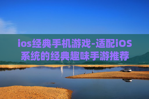 ios经典手机游戏-适配iOS系统的经典趣味手游推荐