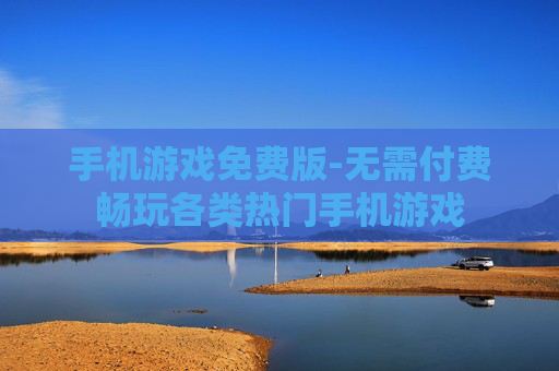 手机游戏免费版-无需付费畅玩各类热门手机游戏