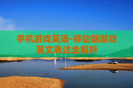 手机游戏英语-移动端游戏英文表达全解析