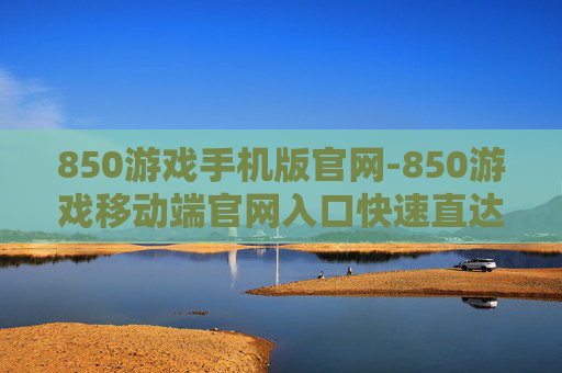 850游戏手机版官网-850游戏移动端官网入口快速直达