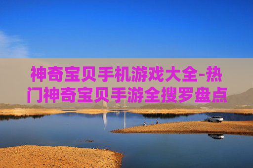 神奇宝贝手机游戏大全-热门神奇宝贝手游全搜罗盘点