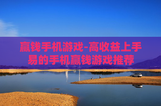 赢钱手机游戏-高收益上手易的手机赢钱游戏推荐
