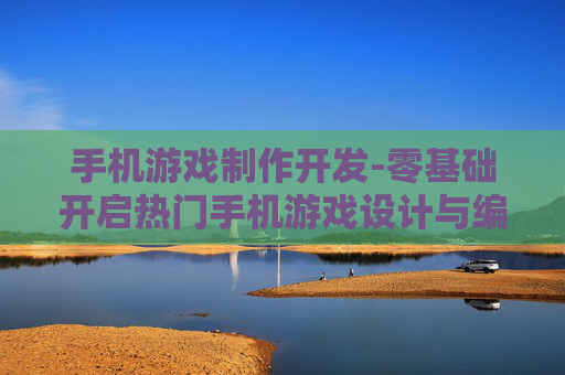 手机游戏制作开发-零基础开启热门手机游戏设计与编程