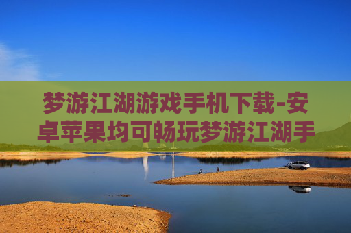 梦游江湖游戏手机下载-安卓苹果均可畅玩梦游江湖手游下载 梦游江湖游戏手机下载-安卓苹果均可畅玩梦游江湖手游下载