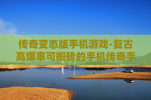 传奇变态版手机游戏-复古高爆率可搬砖的手机传奇手游