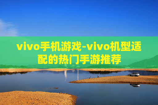 vivo手机游戏-vivo机型适配的热门手游推荐