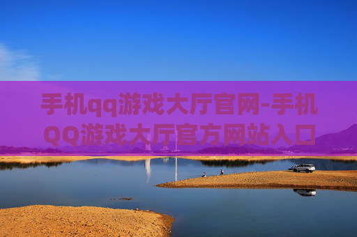手机qq游戏大厅官网-手机QQ游戏大厅官方网站入口查询