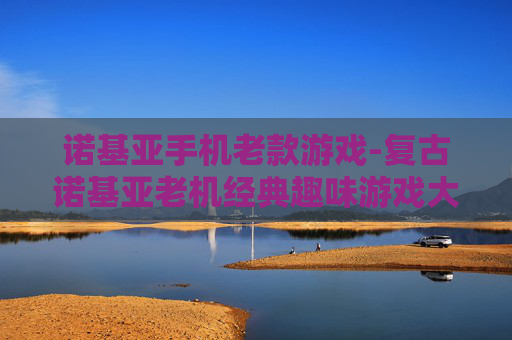 诺基亚手机老款游戏-复古诺基亚老机经典趣味游戏大盘点