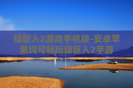 绿巨人2游戏手机版-安卓苹果均可畅玩绿巨人2手游