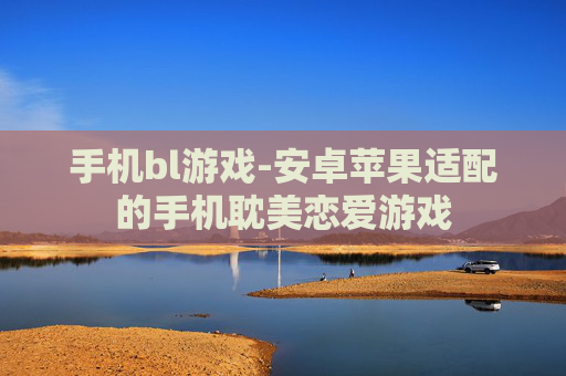 手机bl游戏-安卓苹果适配的手机耽美恋爱游戏 手机bl游戏-安卓苹果适配的手机耽美恋爱游戏