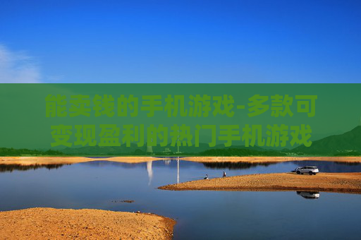 能卖钱的手机游戏-多款可变现盈利的热门手机游戏 能卖钱的手机游戏-多款可变现盈利的热门手机游戏