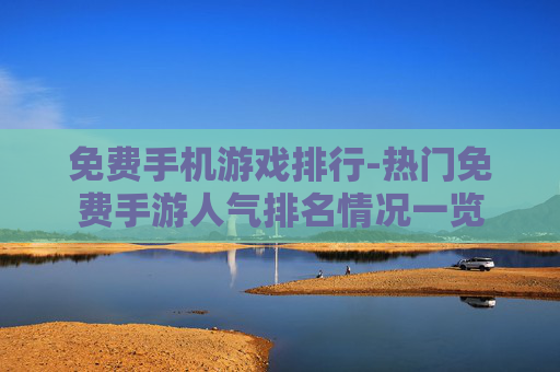 免费手机游戏排行-热门免费手游人气排名情况一览