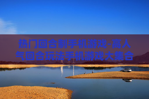 热门回合制手机游戏-高人气回合玩法手机游戏大集合 热门回合制手机游戏-高人气回合玩法手机游戏大集合