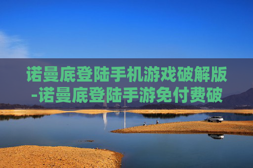 诺曼底登陆手机游戏破解版-诺曼底登陆手游免付费破解资源