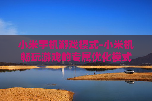 小米手机游戏模式-小米机畅玩游戏的专属优化模式
