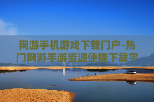 网游手机游戏下载门户-热门网游手游资源便捷下载平台