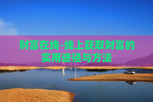 财富在线-线上获取财富的实用途径与方法