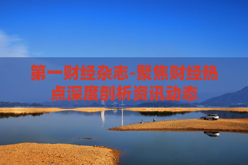 第一财经杂志-聚焦财经热点深度剖析资讯动态