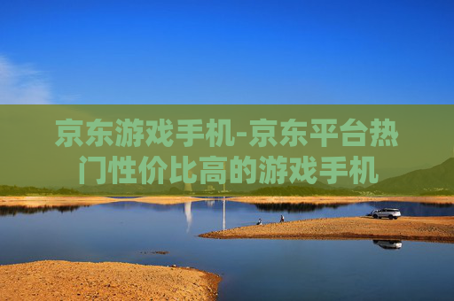 京东游戏手机-京东平台热门性价比高的游戏手机