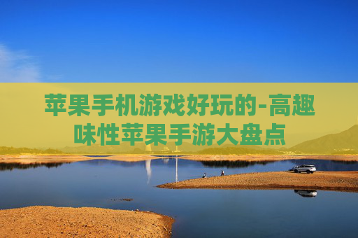 苹果手机游戏好玩的-高趣味性苹果手游大盘点