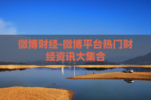 微博财经-微博平台热门财经资讯大集合