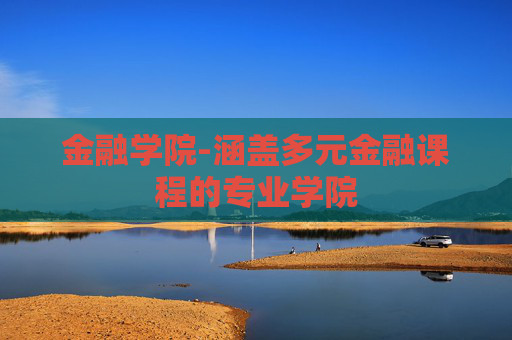 金融学院-涵盖多元金融课程的专业学院