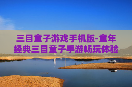 三目童子游戏手机版-童年经典三目童子手游畅玩体验