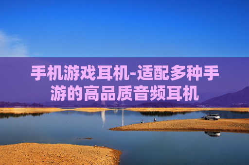 手机游戏耳机-适配多种手游的高品质音频耳机