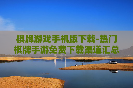 棋牌游戏手机版下载-热门棋牌手游免费下载渠道汇总