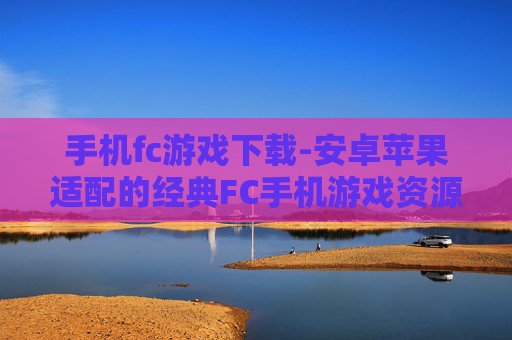 手机fc游戏下载-安卓苹果适配的经典FC手机游戏资源获取